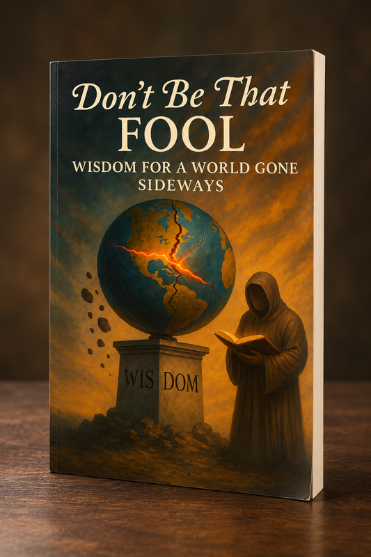 Don't Be That FOOL, Wisdom For A World Gone Sideways