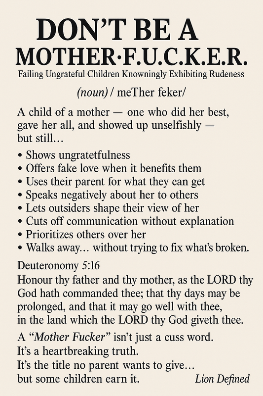 DON’T BE A MOTHER·F.U.C.K.E.R. (Failing Ungrateful Children Knowingly Exhibiting Rudeness)